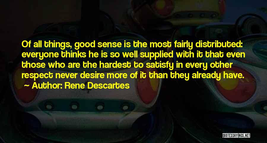 Rene Descartes Quotes: Of All Things, Good Sense Is The Most Fairly Distributed: Everyone Thinks He Is So Well Supplied With It That