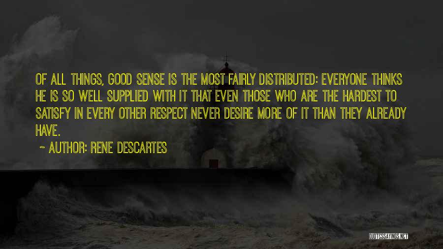 Rene Descartes Quotes: Of All Things, Good Sense Is The Most Fairly Distributed: Everyone Thinks He Is So Well Supplied With It That