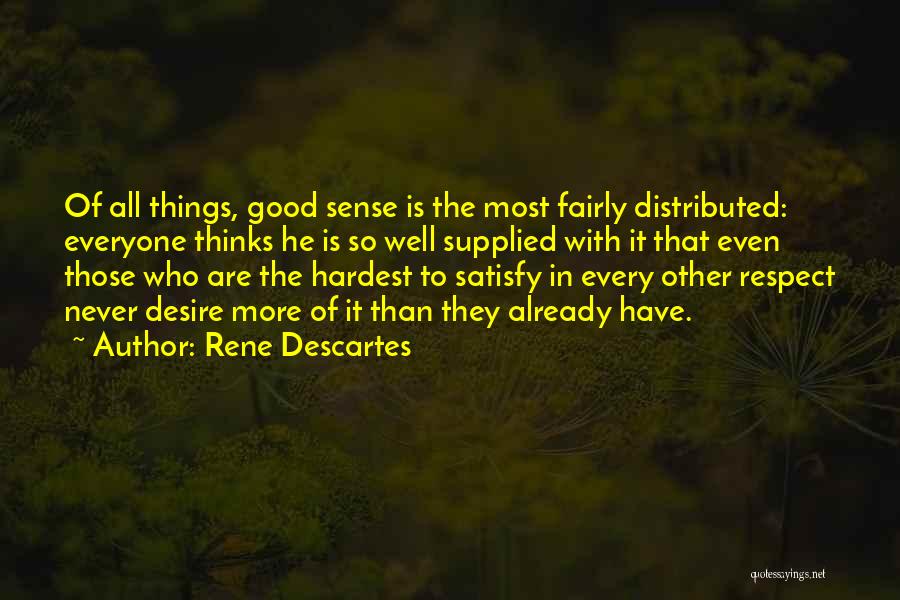 Rene Descartes Quotes: Of All Things, Good Sense Is The Most Fairly Distributed: Everyone Thinks He Is So Well Supplied With It That