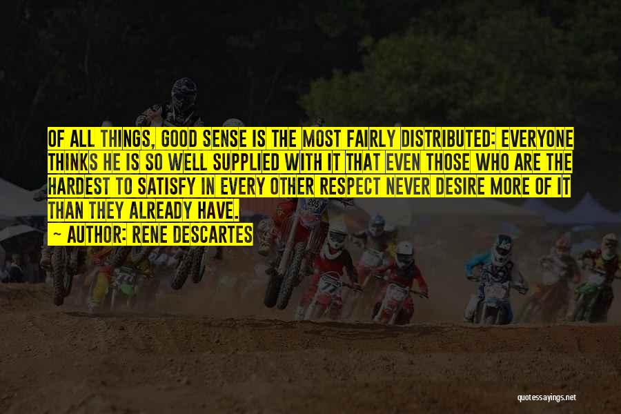 Rene Descartes Quotes: Of All Things, Good Sense Is The Most Fairly Distributed: Everyone Thinks He Is So Well Supplied With It That