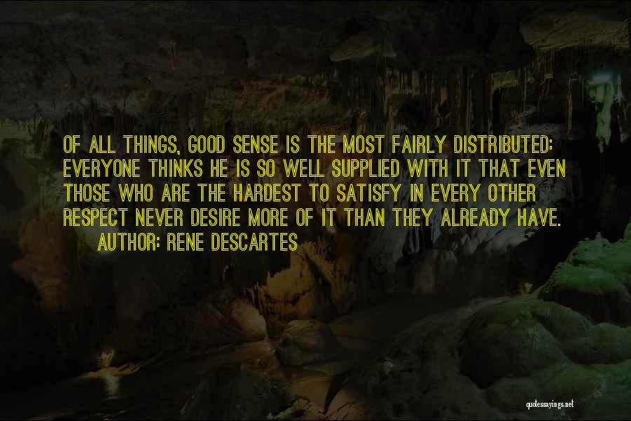 Rene Descartes Quotes: Of All Things, Good Sense Is The Most Fairly Distributed: Everyone Thinks He Is So Well Supplied With It That