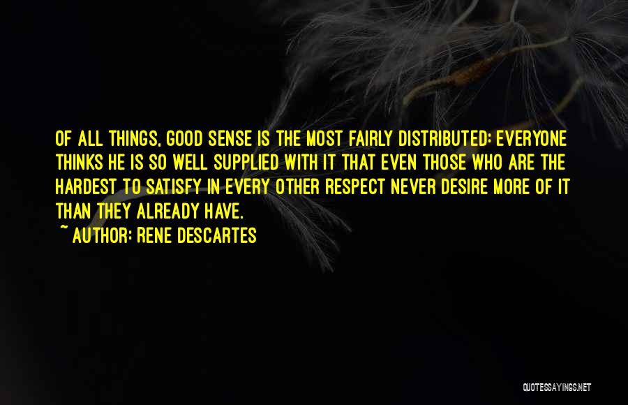 Rene Descartes Quotes: Of All Things, Good Sense Is The Most Fairly Distributed: Everyone Thinks He Is So Well Supplied With It That