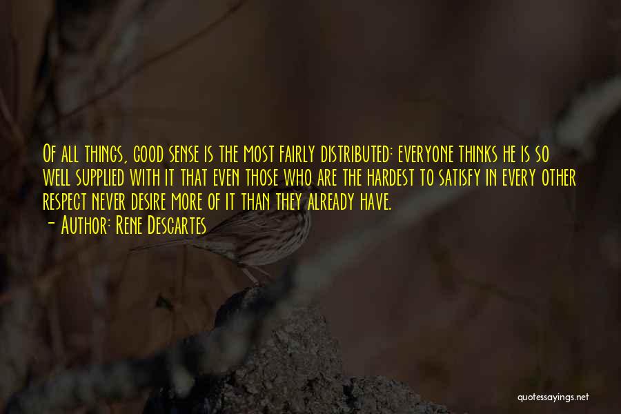 Rene Descartes Quotes: Of All Things, Good Sense Is The Most Fairly Distributed: Everyone Thinks He Is So Well Supplied With It That