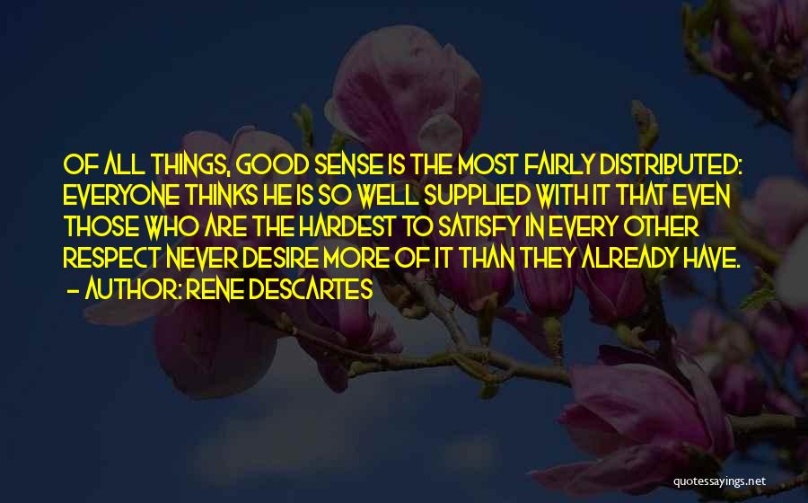 Rene Descartes Quotes: Of All Things, Good Sense Is The Most Fairly Distributed: Everyone Thinks He Is So Well Supplied With It That