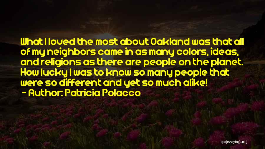 Patricia Polacco Quotes: What I Loved The Most About Oakland Was That All Of My Neighbors Came In As Many Colors, Ideas, And