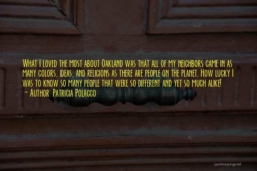 Patricia Polacco Quotes: What I Loved The Most About Oakland Was That All Of My Neighbors Came In As Many Colors, Ideas, And