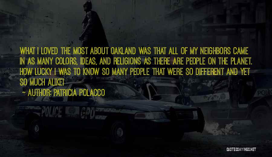 Patricia Polacco Quotes: What I Loved The Most About Oakland Was That All Of My Neighbors Came In As Many Colors, Ideas, And