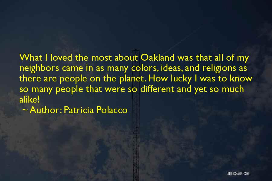 Patricia Polacco Quotes: What I Loved The Most About Oakland Was That All Of My Neighbors Came In As Many Colors, Ideas, And