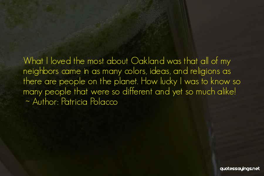 Patricia Polacco Quotes: What I Loved The Most About Oakland Was That All Of My Neighbors Came In As Many Colors, Ideas, And