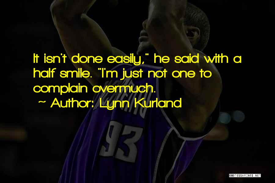 Lynn Kurland Quotes: It Isn't Done Easily, He Said With A Half Smile. I'm Just Not One To Complain Overmuch.