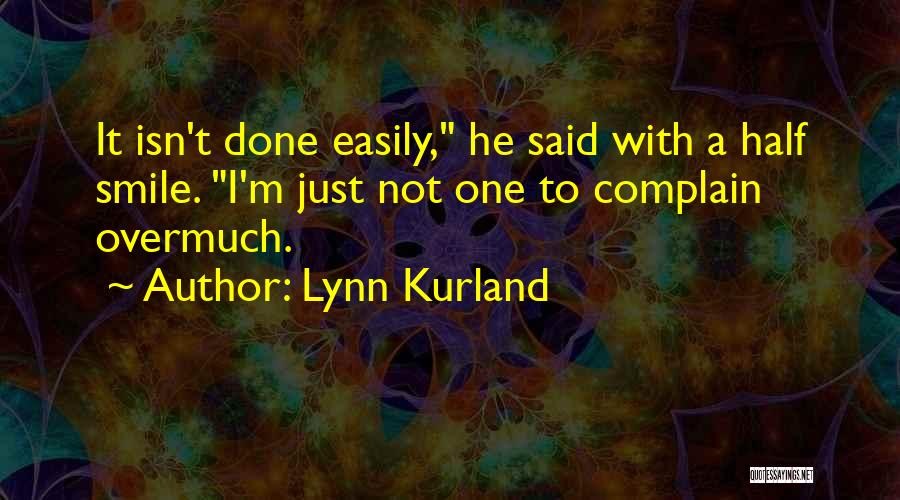 Lynn Kurland Quotes: It Isn't Done Easily, He Said With A Half Smile. I'm Just Not One To Complain Overmuch.