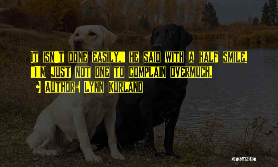 Lynn Kurland Quotes: It Isn't Done Easily, He Said With A Half Smile. I'm Just Not One To Complain Overmuch.