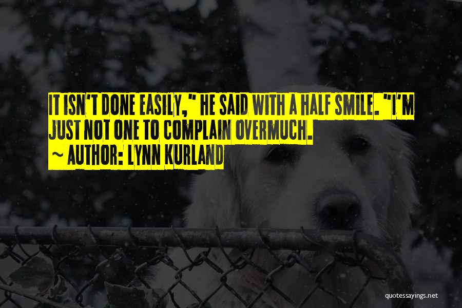 Lynn Kurland Quotes: It Isn't Done Easily, He Said With A Half Smile. I'm Just Not One To Complain Overmuch.