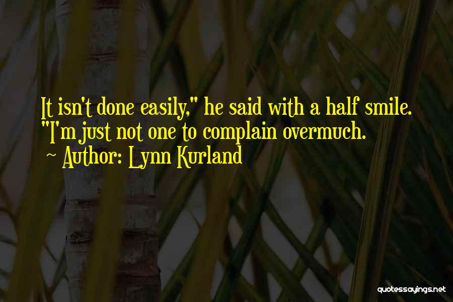 Lynn Kurland Quotes: It Isn't Done Easily, He Said With A Half Smile. I'm Just Not One To Complain Overmuch.