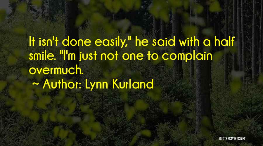 Lynn Kurland Quotes: It Isn't Done Easily, He Said With A Half Smile. I'm Just Not One To Complain Overmuch.