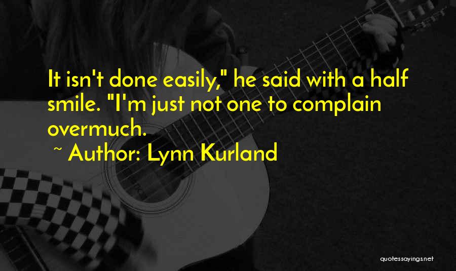 Lynn Kurland Quotes: It Isn't Done Easily, He Said With A Half Smile. I'm Just Not One To Complain Overmuch.