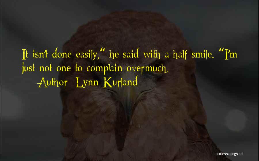 Lynn Kurland Quotes: It Isn't Done Easily, He Said With A Half Smile. I'm Just Not One To Complain Overmuch.