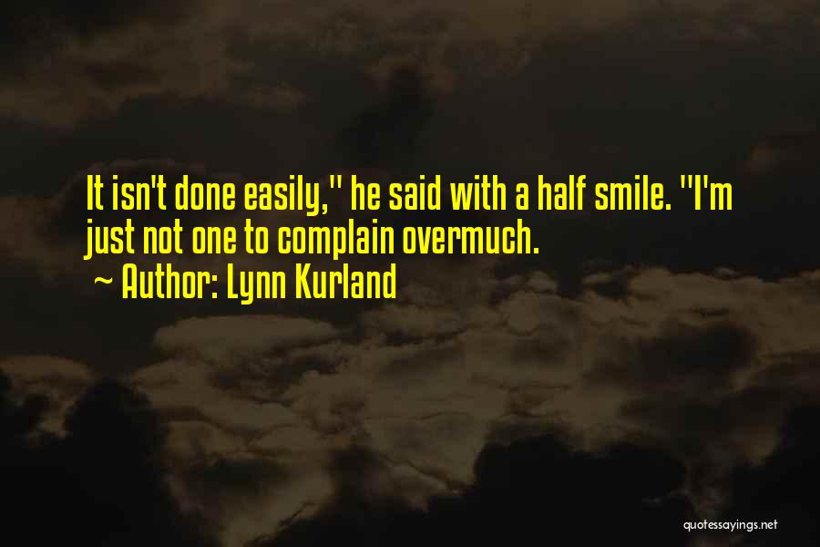 Lynn Kurland Quotes: It Isn't Done Easily, He Said With A Half Smile. I'm Just Not One To Complain Overmuch.