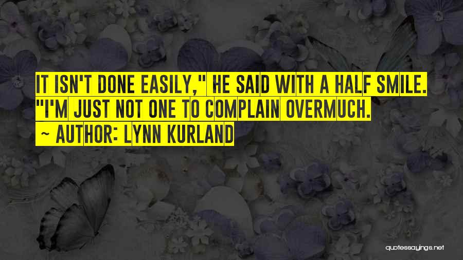 Lynn Kurland Quotes: It Isn't Done Easily, He Said With A Half Smile. I'm Just Not One To Complain Overmuch.