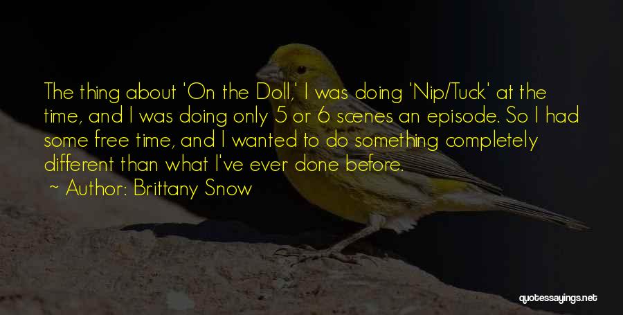 Brittany Snow Quotes: The Thing About 'on The Doll,' I Was Doing 'nip/tuck' At The Time, And I Was Doing Only 5 Or