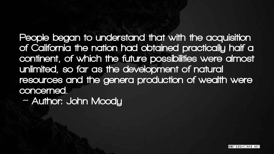 John Moody Quotes: People Began To Understand That With The Acquisition Of California The Nation Had Obtained Practically Half A Continent, Of Which