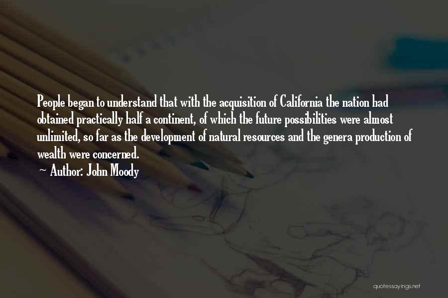 John Moody Quotes: People Began To Understand That With The Acquisition Of California The Nation Had Obtained Practically Half A Continent, Of Which