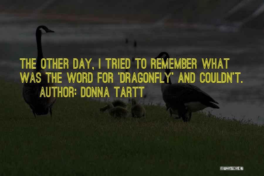 Donna Tartt Quotes: The Other Day, I Tried To Remember What Was The Word For 'dragonfly' And Couldn't.