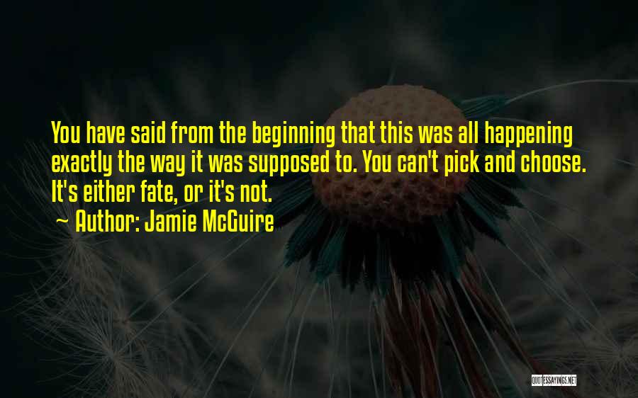 Jamie McGuire Quotes: You Have Said From The Beginning That This Was All Happening Exactly The Way It Was Supposed To. You Can't