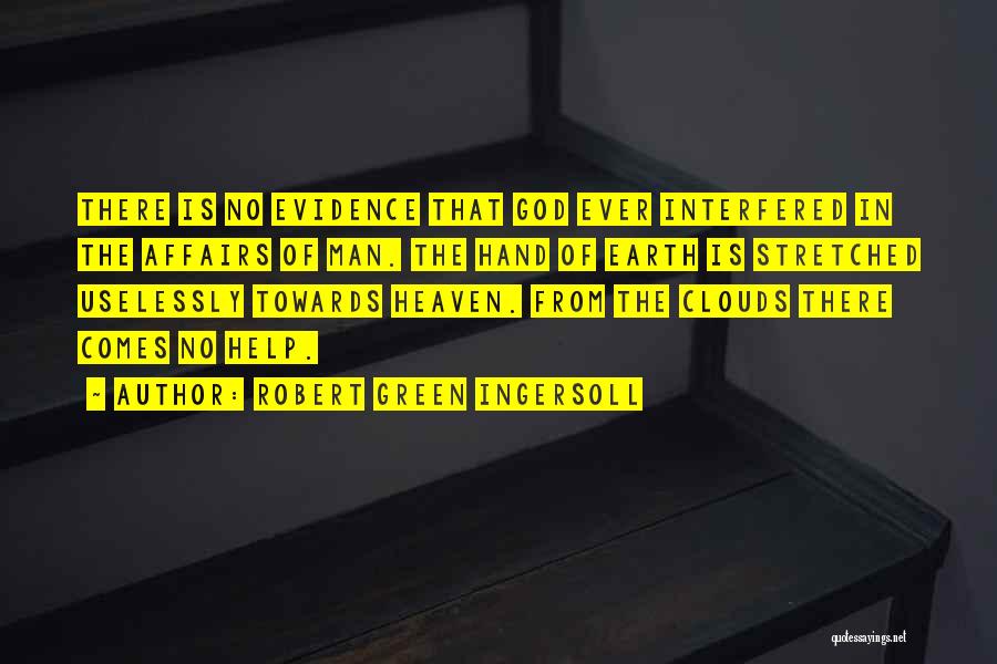 Robert Green Ingersoll Quotes: There Is No Evidence That God Ever Interfered In The Affairs Of Man. The Hand Of Earth Is Stretched Uselessly