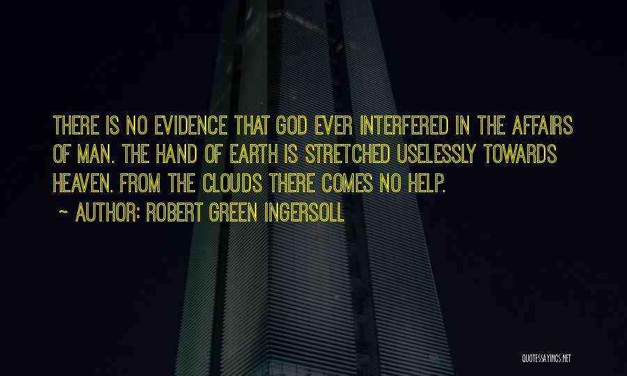 Robert Green Ingersoll Quotes: There Is No Evidence That God Ever Interfered In The Affairs Of Man. The Hand Of Earth Is Stretched Uselessly