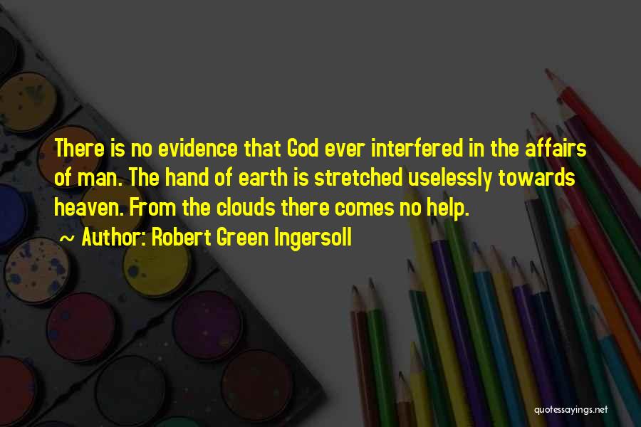 Robert Green Ingersoll Quotes: There Is No Evidence That God Ever Interfered In The Affairs Of Man. The Hand Of Earth Is Stretched Uselessly