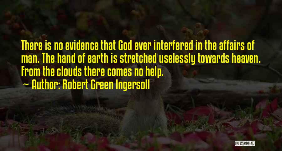 Robert Green Ingersoll Quotes: There Is No Evidence That God Ever Interfered In The Affairs Of Man. The Hand Of Earth Is Stretched Uselessly
