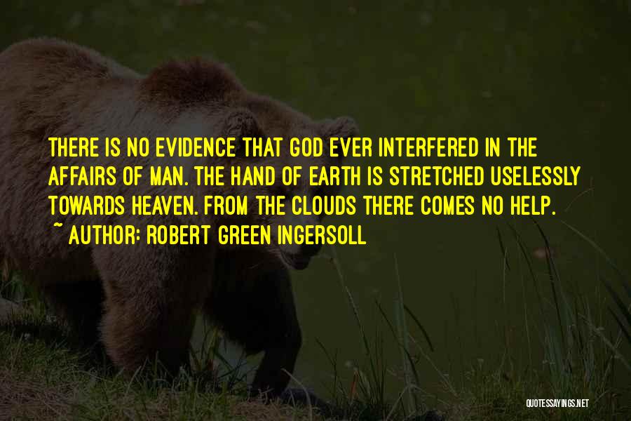 Robert Green Ingersoll Quotes: There Is No Evidence That God Ever Interfered In The Affairs Of Man. The Hand Of Earth Is Stretched Uselessly
