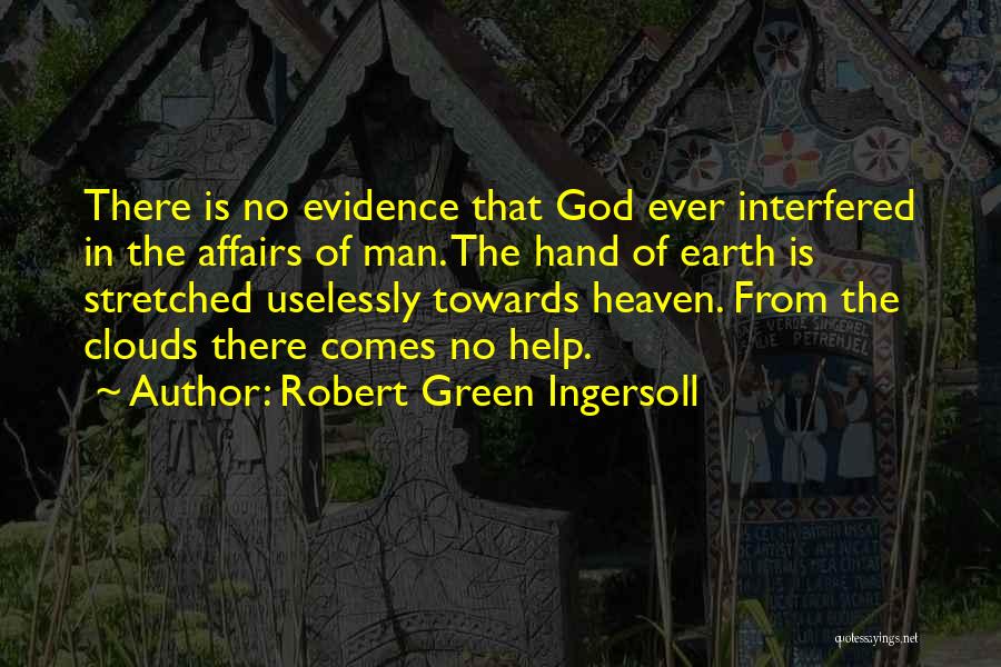 Robert Green Ingersoll Quotes: There Is No Evidence That God Ever Interfered In The Affairs Of Man. The Hand Of Earth Is Stretched Uselessly