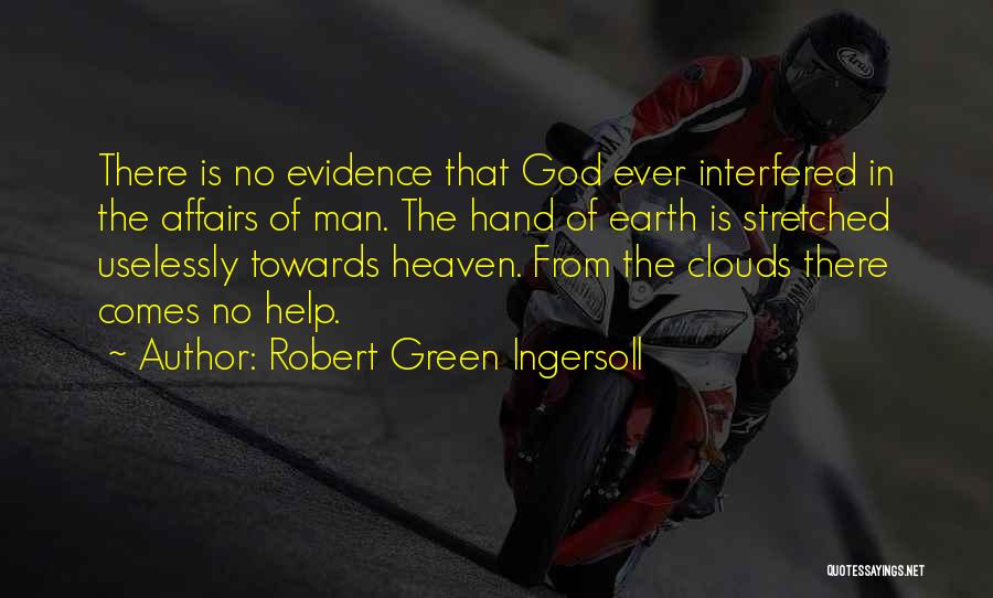 Robert Green Ingersoll Quotes: There Is No Evidence That God Ever Interfered In The Affairs Of Man. The Hand Of Earth Is Stretched Uselessly