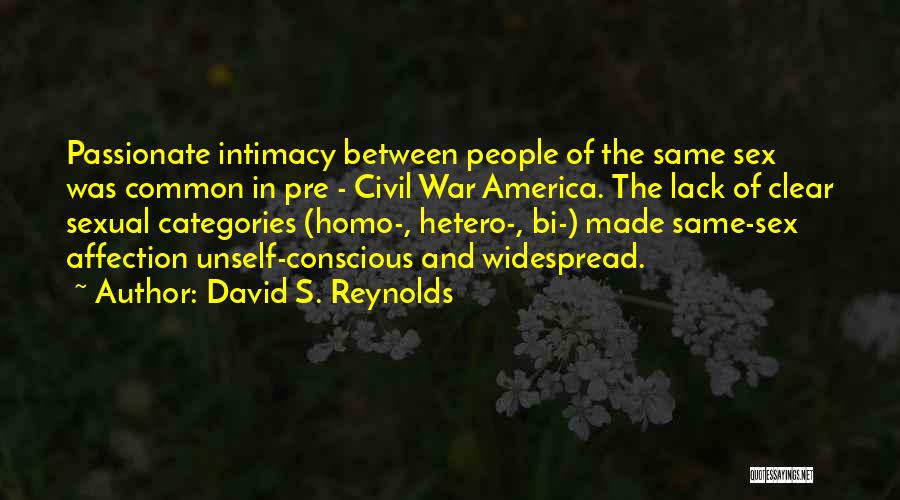 David S. Reynolds Quotes: Passionate Intimacy Between People Of The Same Sex Was Common In Pre - Civil War America. The Lack Of Clear