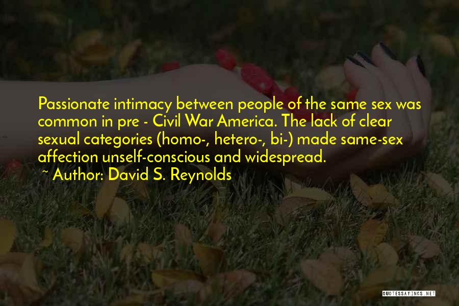 David S. Reynolds Quotes: Passionate Intimacy Between People Of The Same Sex Was Common In Pre - Civil War America. The Lack Of Clear