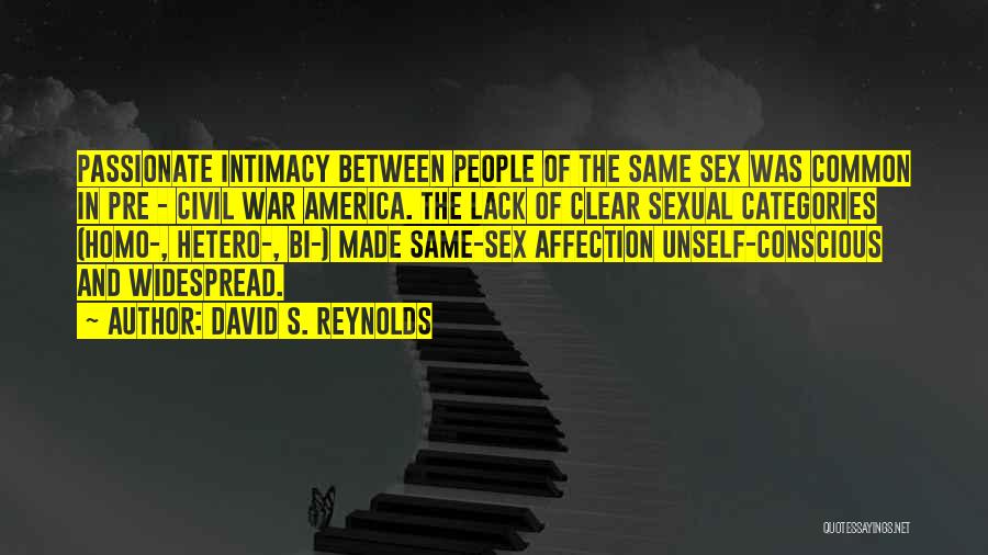 David S. Reynolds Quotes: Passionate Intimacy Between People Of The Same Sex Was Common In Pre - Civil War America. The Lack Of Clear