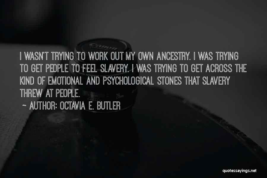 Octavia E. Butler Quotes: I Wasn't Trying To Work Out My Own Ancestry. I Was Trying To Get People To Feel Slavery. I Was