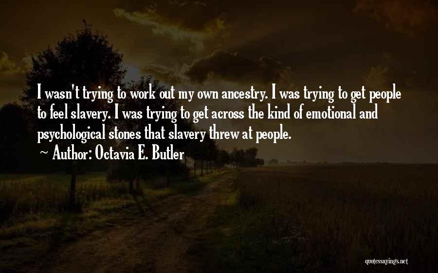 Octavia E. Butler Quotes: I Wasn't Trying To Work Out My Own Ancestry. I Was Trying To Get People To Feel Slavery. I Was