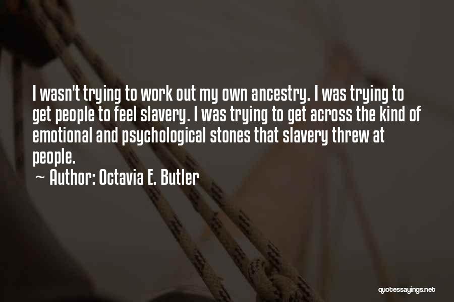 Octavia E. Butler Quotes: I Wasn't Trying To Work Out My Own Ancestry. I Was Trying To Get People To Feel Slavery. I Was