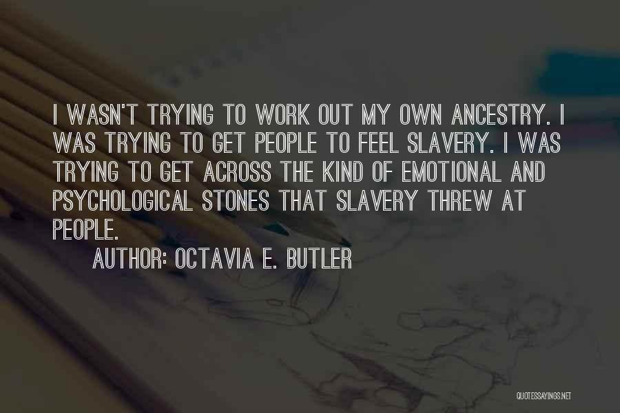 Octavia E. Butler Quotes: I Wasn't Trying To Work Out My Own Ancestry. I Was Trying To Get People To Feel Slavery. I Was