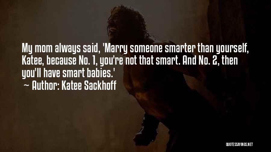 Katee Sackhoff Quotes: My Mom Always Said, 'marry Someone Smarter Than Yourself, Katee, Because No. 1, You're Not That Smart. And No. 2,