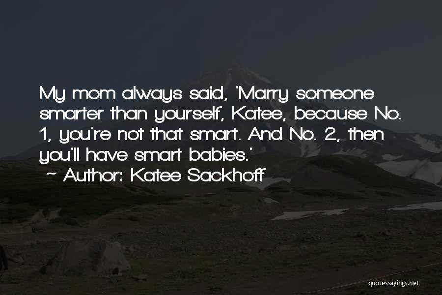 Katee Sackhoff Quotes: My Mom Always Said, 'marry Someone Smarter Than Yourself, Katee, Because No. 1, You're Not That Smart. And No. 2,