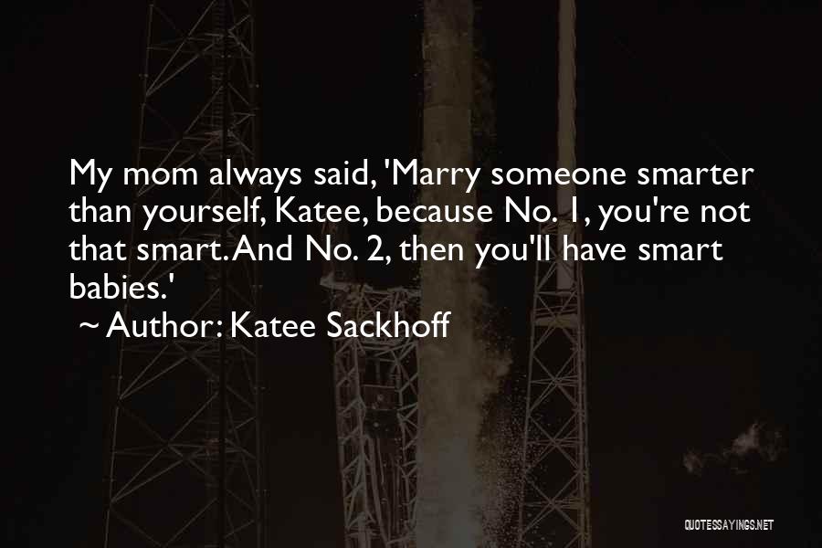 Katee Sackhoff Quotes: My Mom Always Said, 'marry Someone Smarter Than Yourself, Katee, Because No. 1, You're Not That Smart. And No. 2,