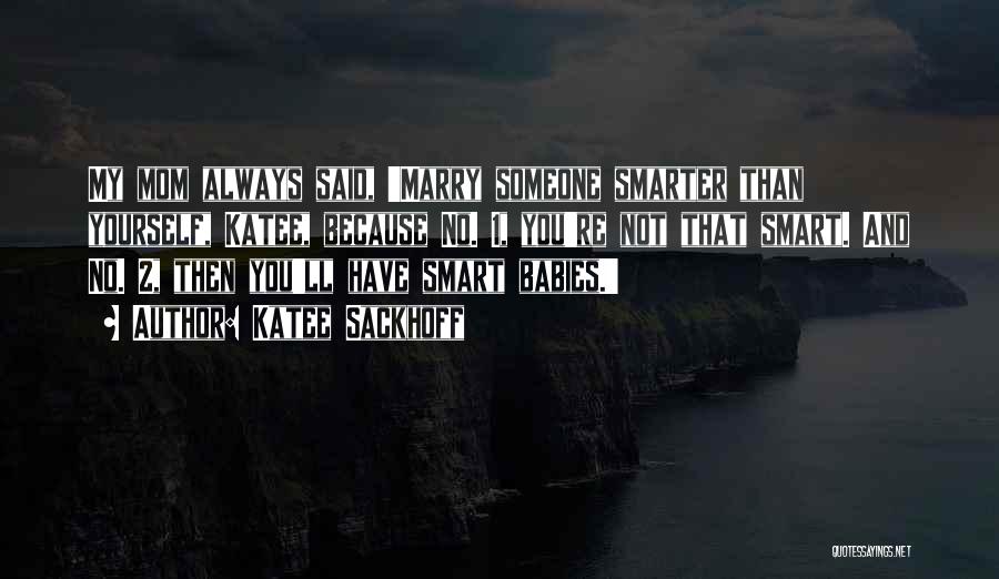 Katee Sackhoff Quotes: My Mom Always Said, 'marry Someone Smarter Than Yourself, Katee, Because No. 1, You're Not That Smart. And No. 2,