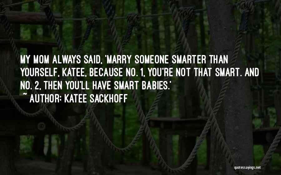 Katee Sackhoff Quotes: My Mom Always Said, 'marry Someone Smarter Than Yourself, Katee, Because No. 1, You're Not That Smart. And No. 2,