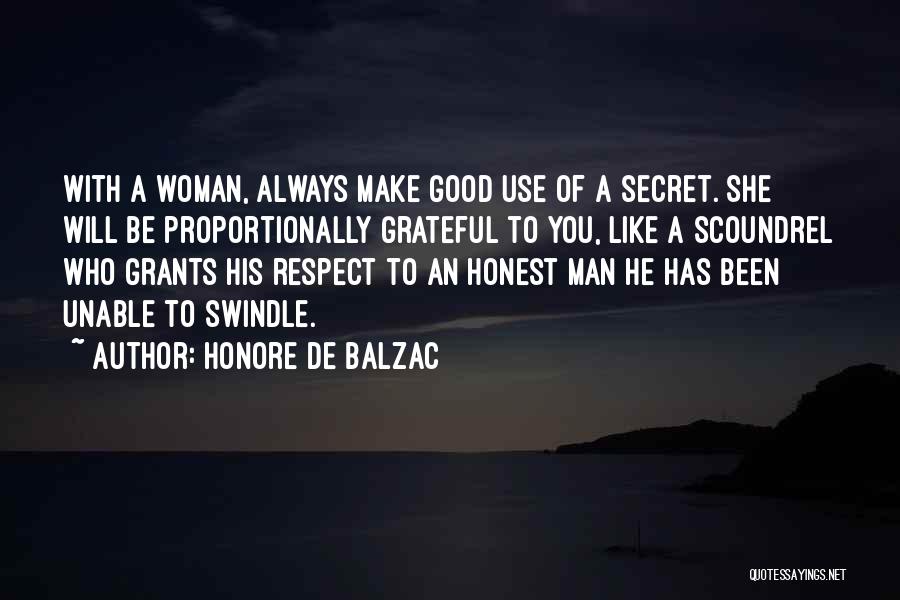 Honore De Balzac Quotes: With A Woman, Always Make Good Use Of A Secret. She Will Be Proportionally Grateful To You, Like A Scoundrel