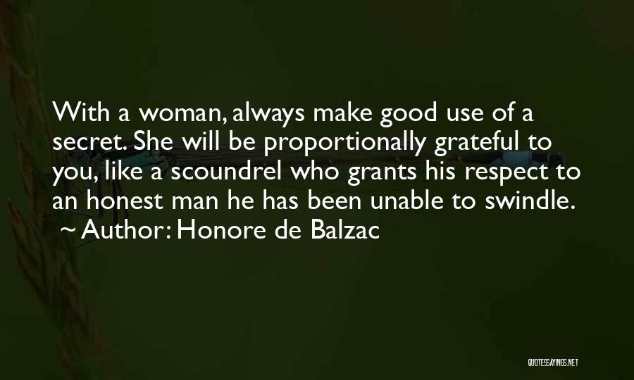 Honore De Balzac Quotes: With A Woman, Always Make Good Use Of A Secret. She Will Be Proportionally Grateful To You, Like A Scoundrel