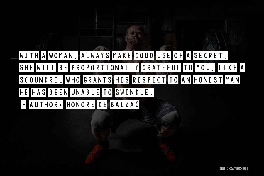 Honore De Balzac Quotes: With A Woman, Always Make Good Use Of A Secret. She Will Be Proportionally Grateful To You, Like A Scoundrel